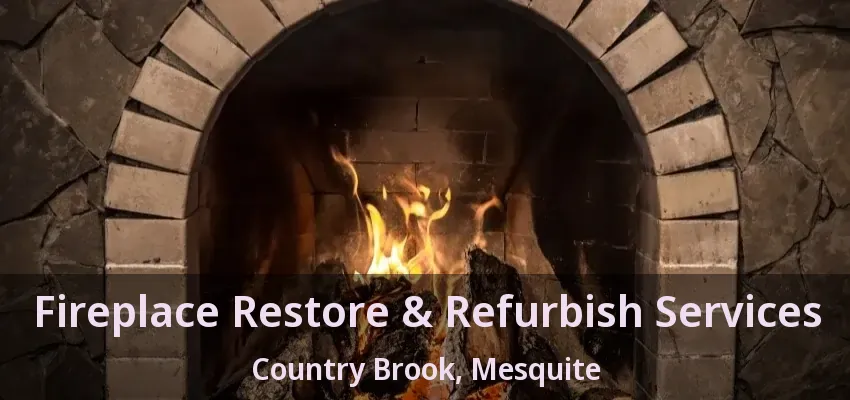Fireplace Restore & Refurbish Services Country Brook, Mesquite - TX