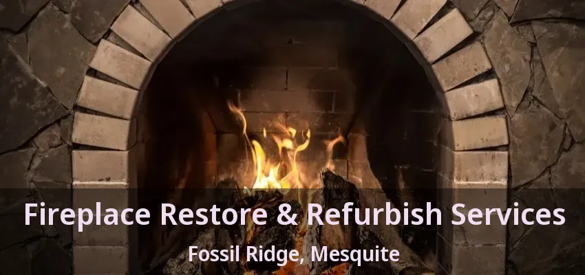 Fireplace Restore & Refurbish Services Fossil Ridge, Mesquite - TX