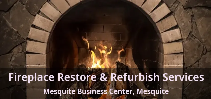 Fireplace Restore & Refurbish Services Mesquite Business Center, Mesquite - TX