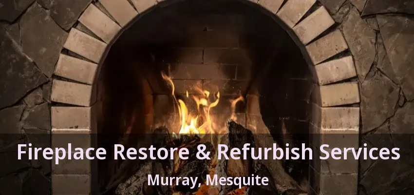 Fireplace Restore & Refurbish Services Murray, Mesquite - TX