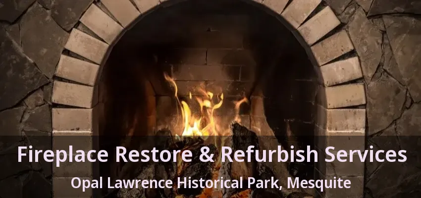 Fireplace Restore & Refurbish Services Opal Lawrence Historical Park, Mesquite - TX