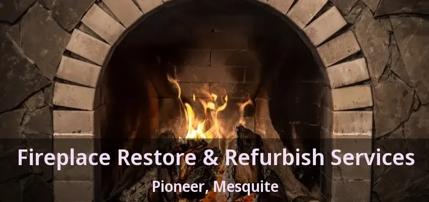 Fireplace Restore & Refurbish Services Pioneer, Mesquite - TX