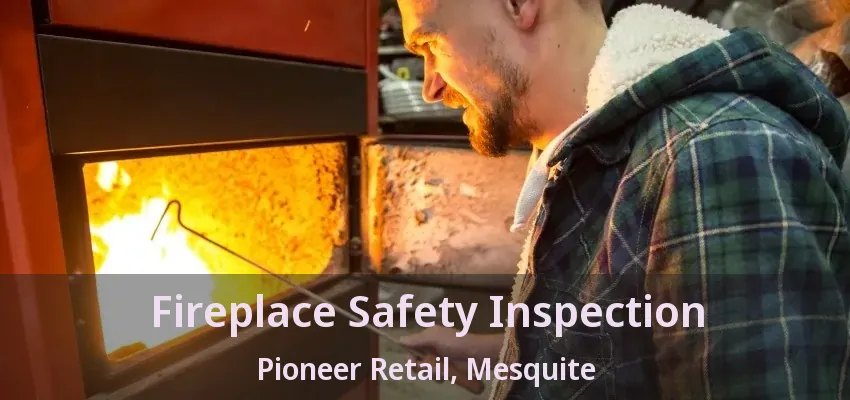 Fireplace Safety Inspection Pioneer Retail, Mesquite - TX
