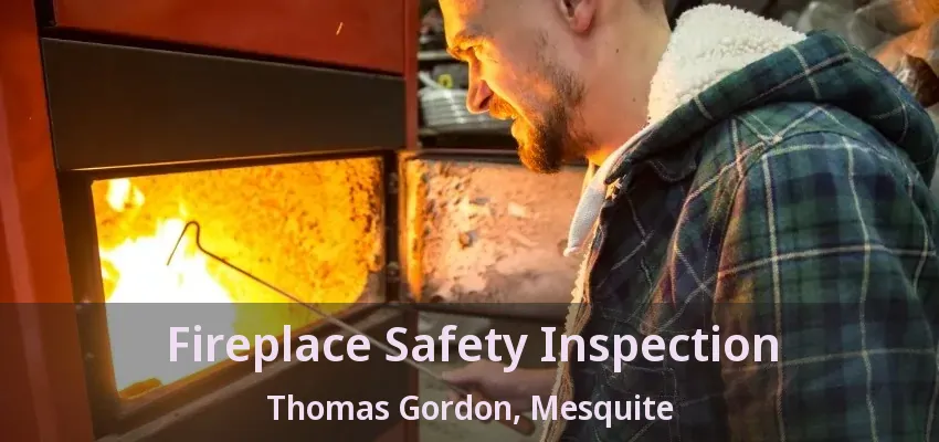 Fireplace Safety Inspection Thomas Gordon, Mesquite - TX