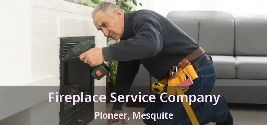 Fireplace Service Company Pioneer, Mesquite - TX