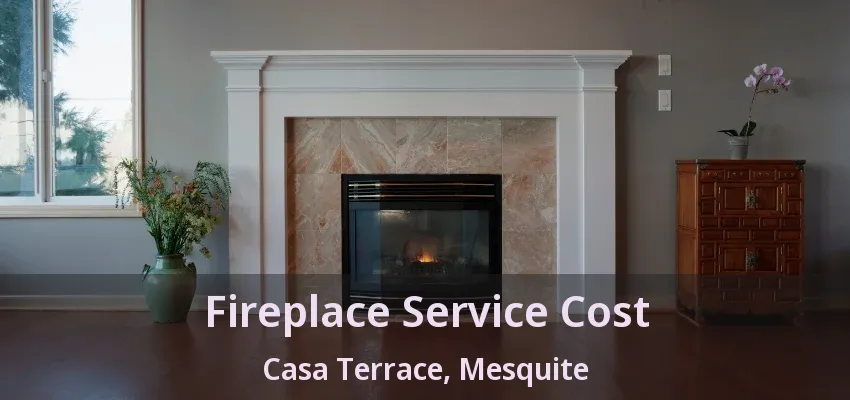 Fireplace Service Cost Casa Terrace, Mesquite - TX