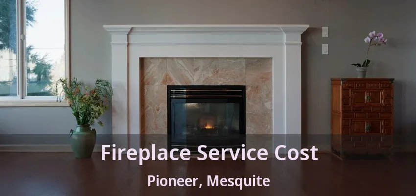 Fireplace Service Cost Pioneer, Mesquite - TX
