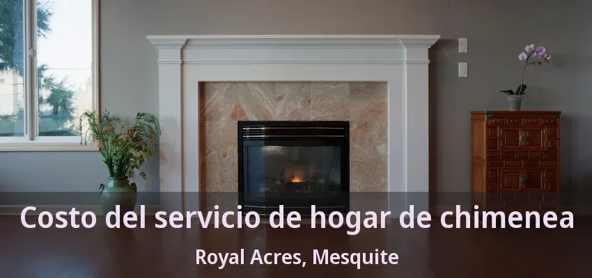 Costo del servicio de hogar de chimenea Royal Acres, Mesquite - TX Costo del servicio de hogar de chimenea Royal Acres, Mesquite - TX