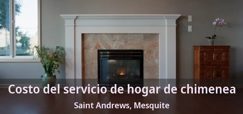 Costo del servicio de hogar de chimenea Saint Andrews, Mesquite - TX