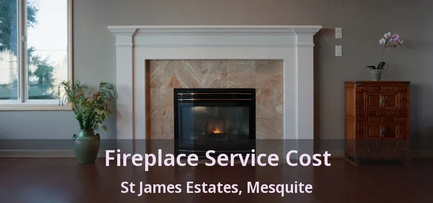 Fireplace Service Cost St James Estates, Mesquite - TX