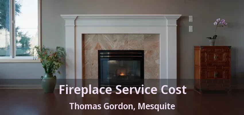 Fireplace Service Cost Thomas Gordon, Mesquite - TX