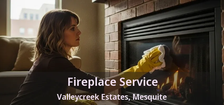 Fireplace Service Valleycreek Estates, Mesquite - TX