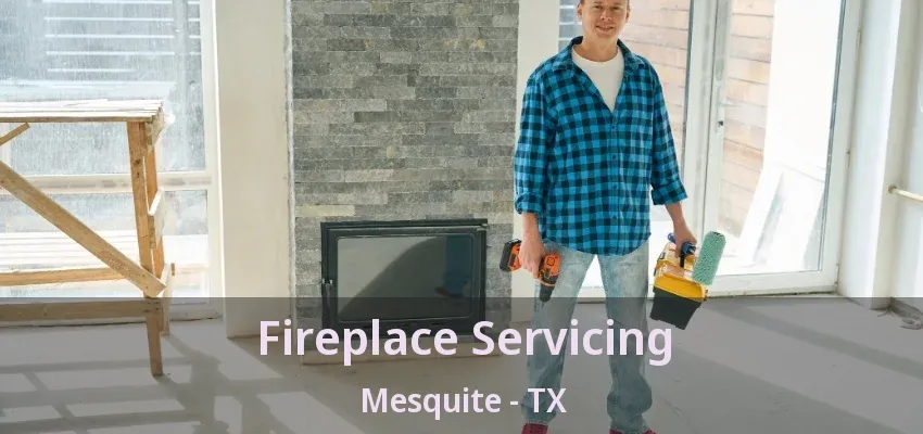Fireplace Servicing Mesquite - TX