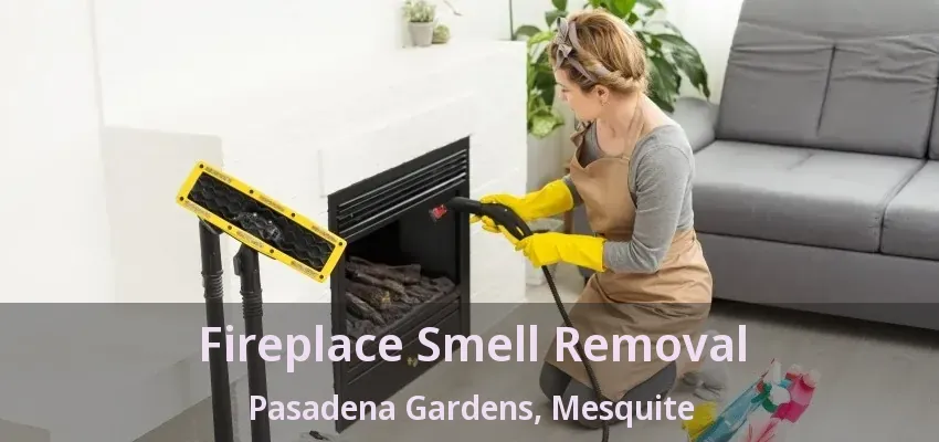 Fireplace Smell Removal Pasadena Gardens, Mesquite - TX