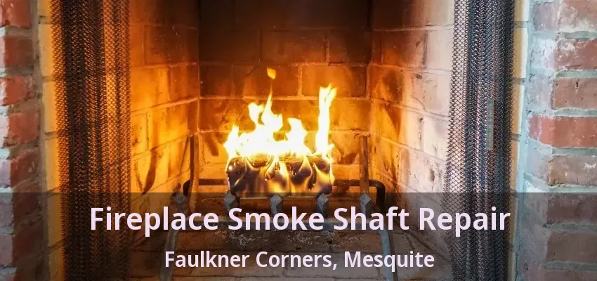 Fireplace Smoke Shaft Repair Faulkner Corners, Mesquite - TX