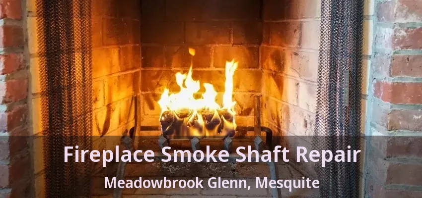 Fireplace Smoke Shaft Repair Meadowbrook Glenn, Mesquite - TX