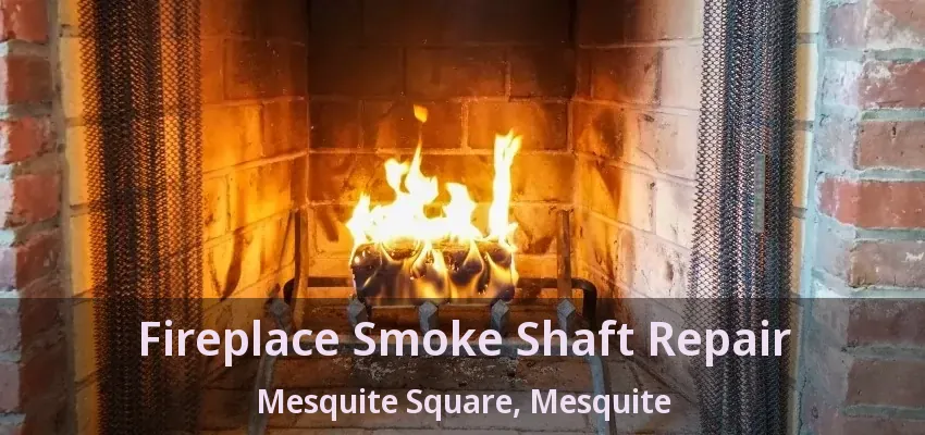 Fireplace Smoke Shaft Repair Mesquite Square, Mesquite - TX