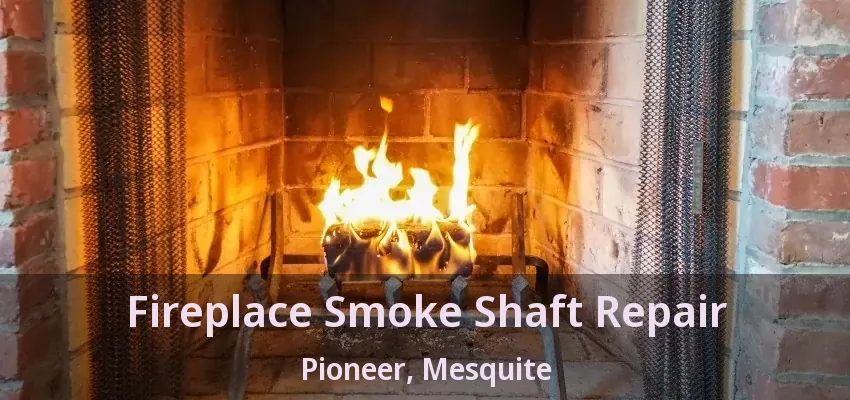 Fireplace Smoke Shaft Repair Pioneer, Mesquite - TX