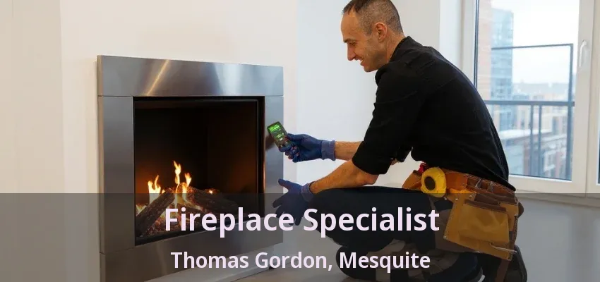 Fireplace Specialist Thomas Gordon, Mesquite - TX