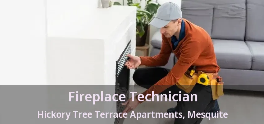 Fireplace Technician Hickory Tree Terrace Apartments, Mesquite - TX