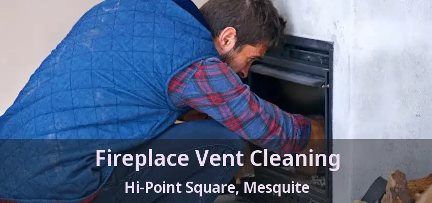 Fireplace Vent Cleaning Hi-Point Square, Mesquite - TX