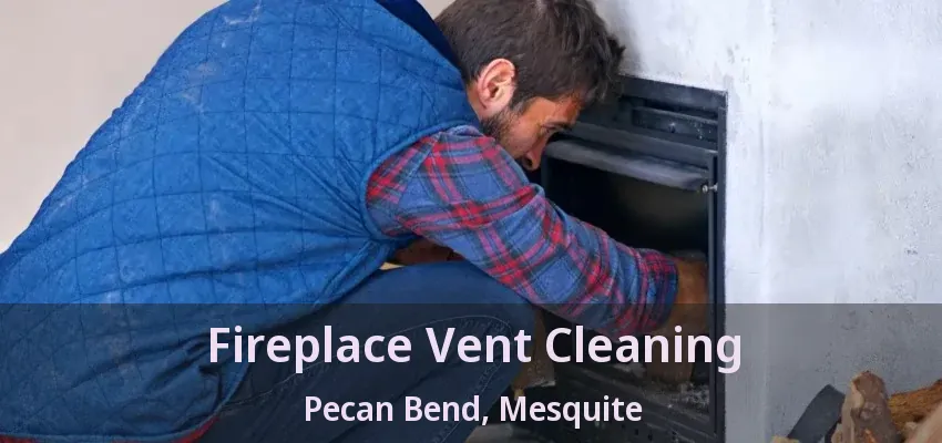 Fireplace Vent Cleaning Pecan Bend, Mesquite - TX