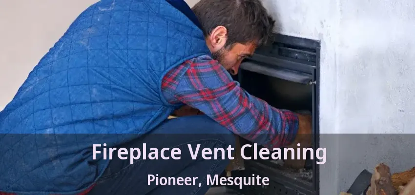 Fireplace Vent Cleaning Pioneer, Mesquite - TX
