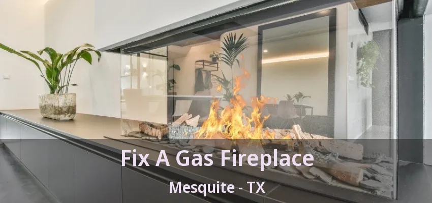 Fix A Gas Fireplace Mesquite - TX
