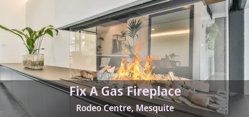 Fix A Gas Fireplace Rodeo Centre, Mesquite - TX