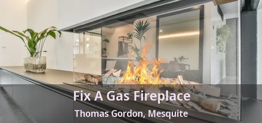 Fix A Gas Fireplace Thomas Gordon, Mesquite - TX