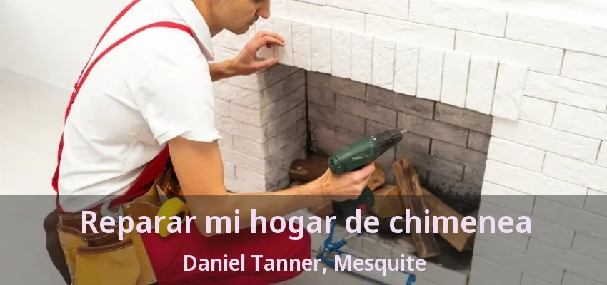 Reparar mi hogar de chimenea Daniel Tanner, Mesquite - TX