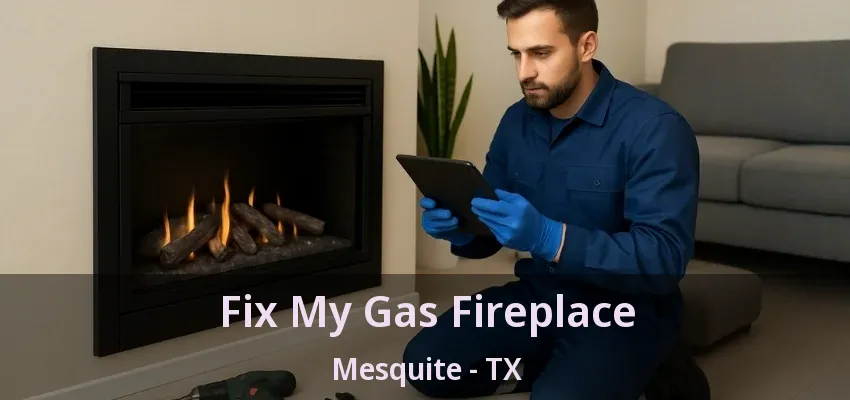 Fix My Gas Fireplace Mesquite - TX