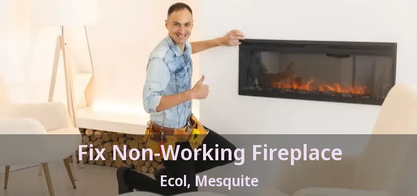 Fix Non-Working Fireplace Ecol, Mesquite - TX