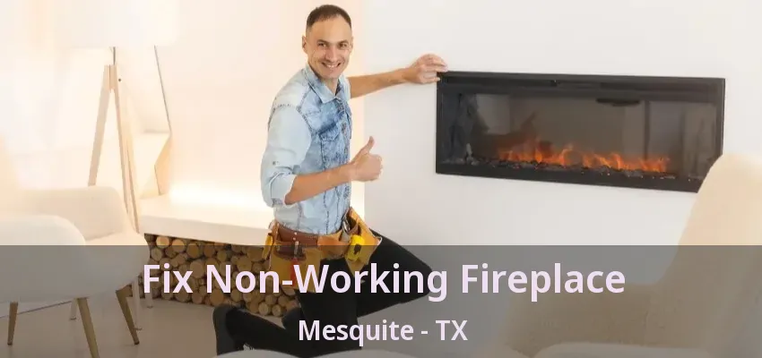 Fix Non-Working Fireplace Mesquite - TX