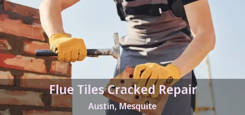 Flue Tiles Cracked Repair Austin, Mesquite - TX