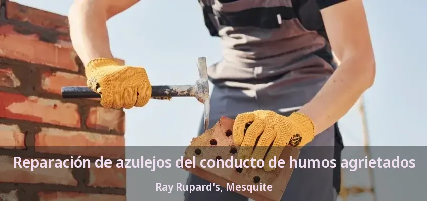 Reparación de azulejos del conducto de humos agrietados Ray Rupard's, Mesquite - TX