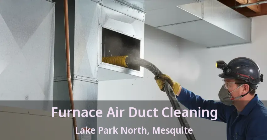 Furnace Air Duct Cleaning Lake Park North, Mesquite - TX
