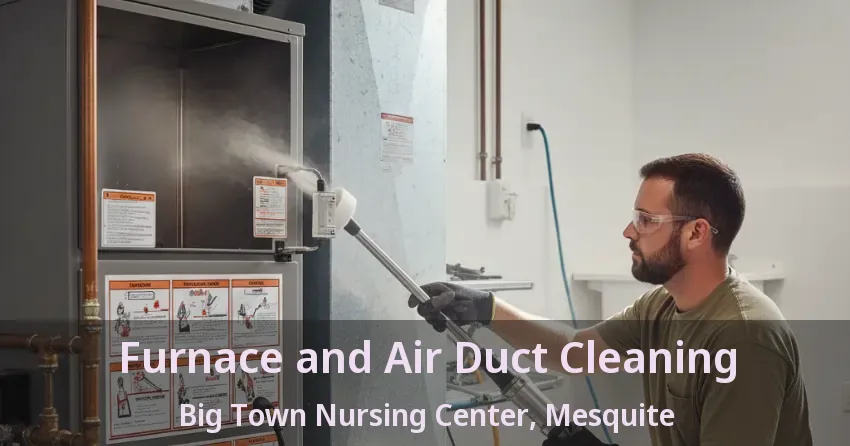 Furnace and Air Duct Cleaning Big Town Nursing Center, Mesquite - TX