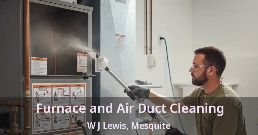 Furnace and Air Duct Cleaning W J Lewis, Mesquite - TX Furnace and Air Duct Cleaning W J Lewis, Mesquite - TX