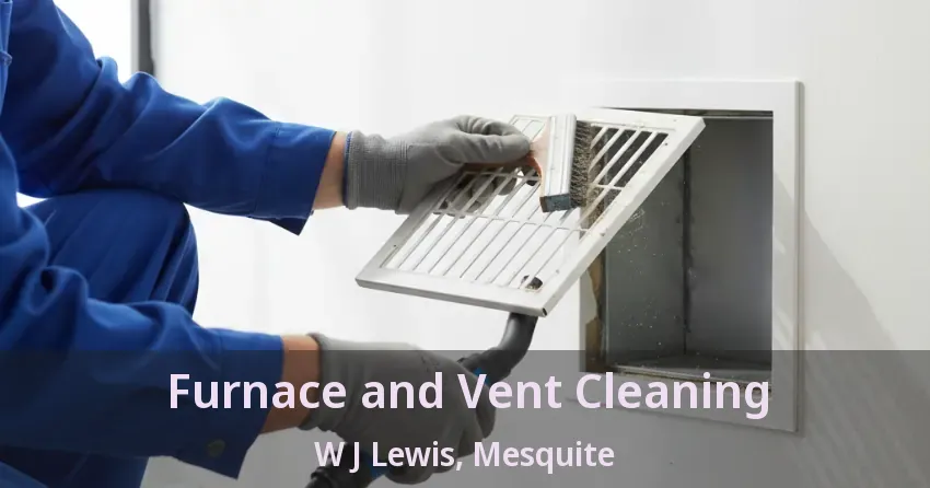 Furnace and Vent Cleaning W J Lewis, Mesquite - TX Furnace and Vent Cleaning W J Lewis, Mesquite - TX