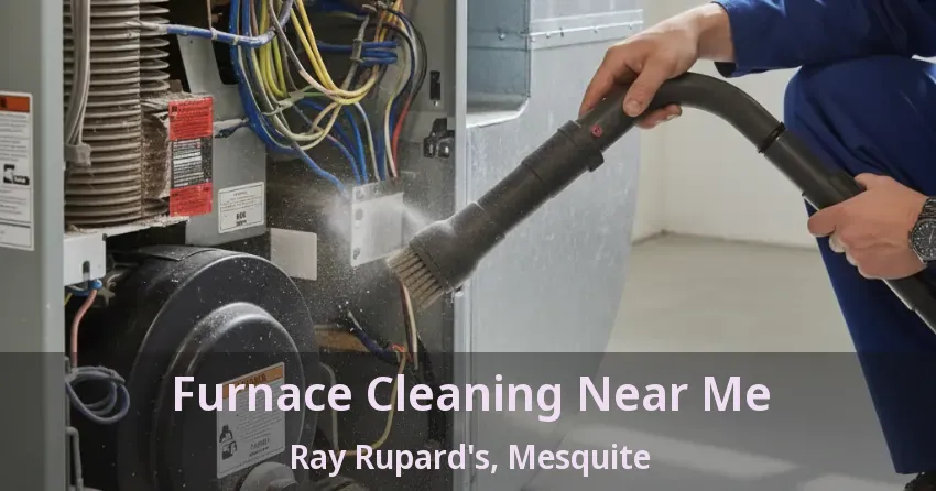 Furnace Cleaning Near Me Ray Rupard's, Mesquite - TX Furnace Cleaning Near Me Ray Rupard's, Mesquite - TX