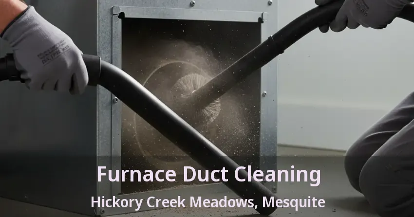 Furnace Duct Cleaning Hickory Creek Meadows, Mesquite - TX Furnace Duct Cleaning Hickory Creek Meadows, Mesquite - TX