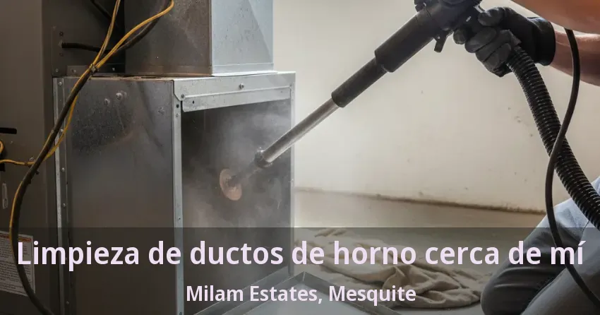 Limpieza de ductos de horno cerca de mí Milam Estates, Mesquite - TX