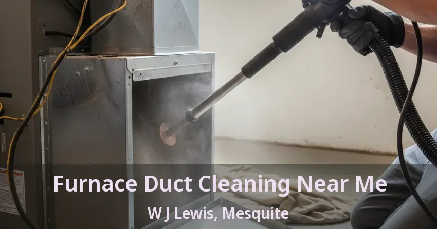 Furnace Duct Cleaning Near Me W J Lewis, Mesquite - TX