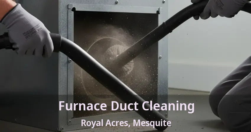 Furnace Duct Cleaning Royal Acres, Mesquite - TX