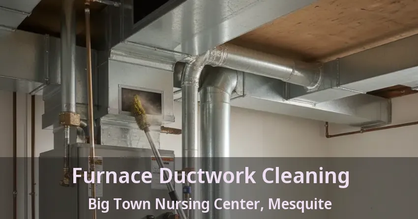 Furnace Ductwork Cleaning Big Town Nursing Center, Mesquite - TX