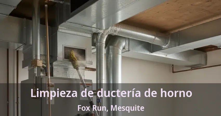 Limpieza de ductería de horno Fox Run, Mesquite - TX