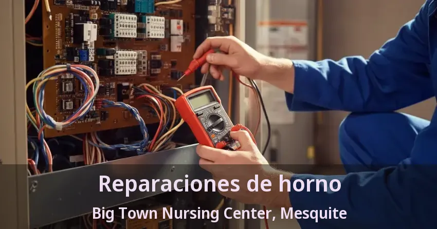 Reparaciones de horno Big Town Nursing Center, Mesquite - TX