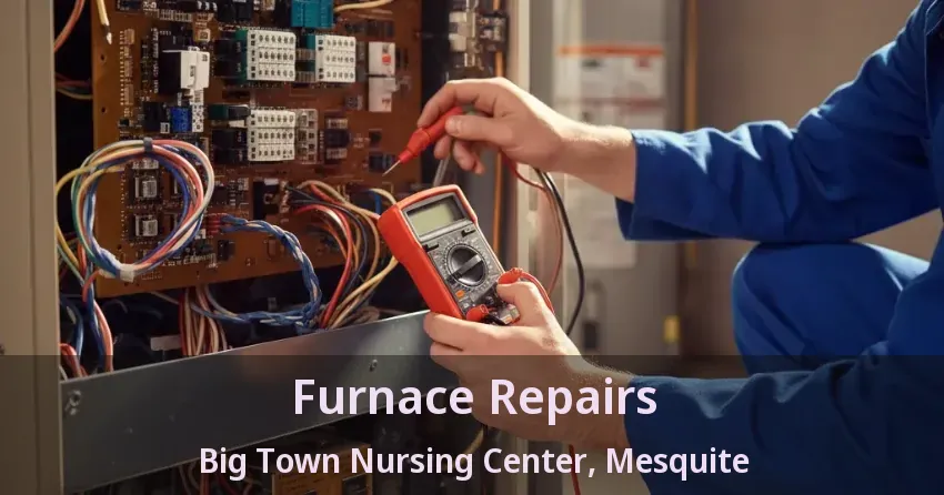 Furnace Repairs Big Town Nursing Center, Mesquite - TX Furnace Repairs Big Town Nursing Center, Mesquite - TX