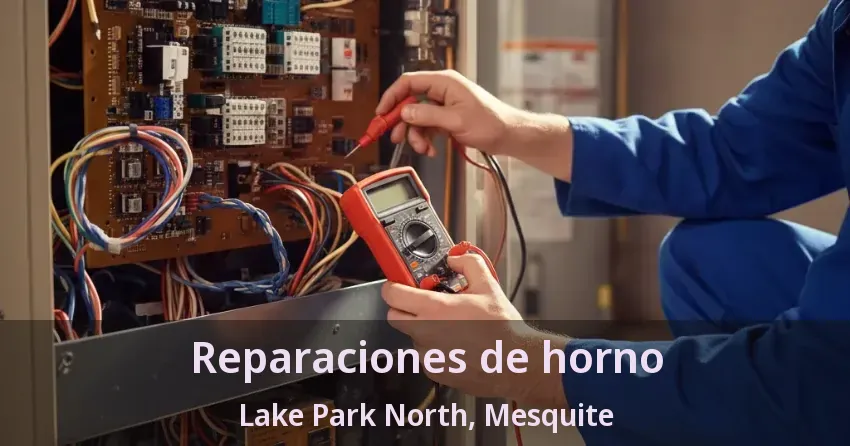 Reparaciones de horno Lake Park North, Mesquite - TX
